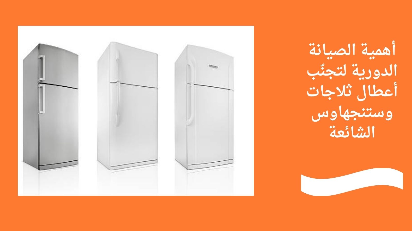 أهمية الصيانة الدورية لتجنّب أعطال ثلاجات وستنجهاوس الشائعة